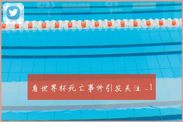 看世界杯死亡事件引发关注 _1