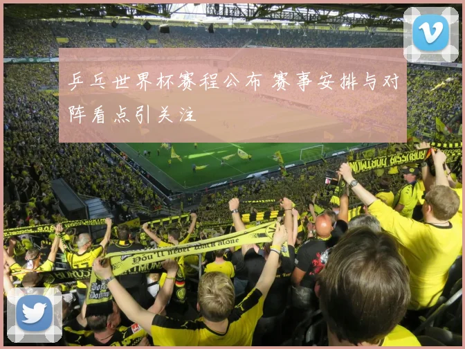 乒乓世界杯赛程公布 赛事安排与对阵看点引关注