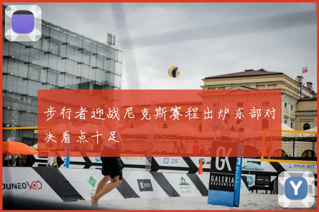 步行者迎战尼克斯赛程出炉东部对决看点十足