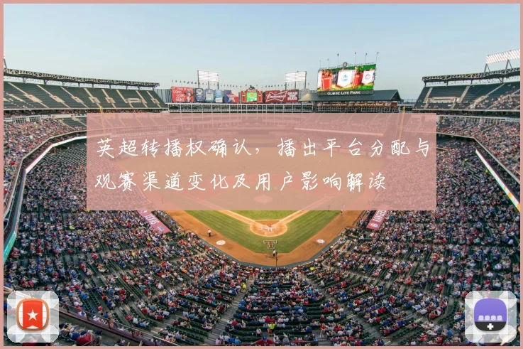 英超转播权确认，播出平台分配与观赛渠道变化及用户影响解读